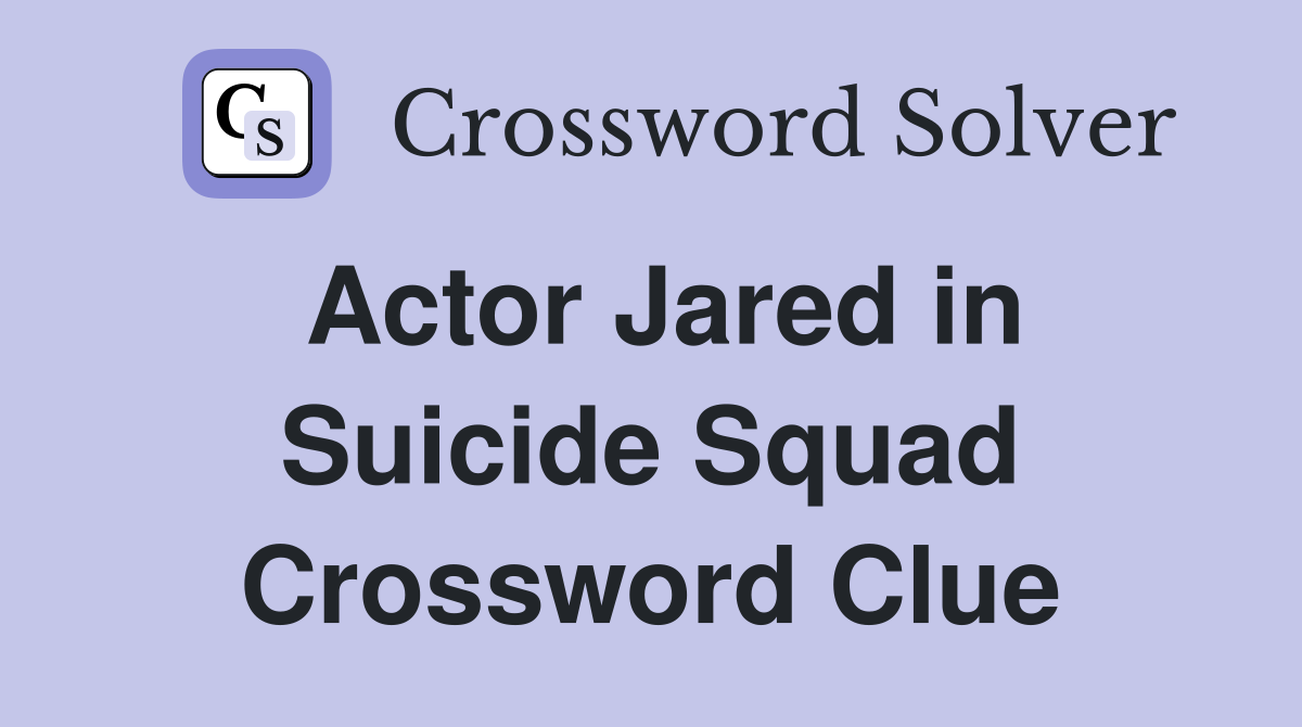Actor Jared in Suicide Squad Crossword Clue Answers Crossword Solver